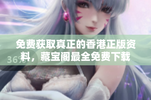 免費獲取真正的香港正版資料，藏寶閣最全免費下載