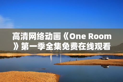 高清網絡動畫《One Room》第一季全集免費在線觀看