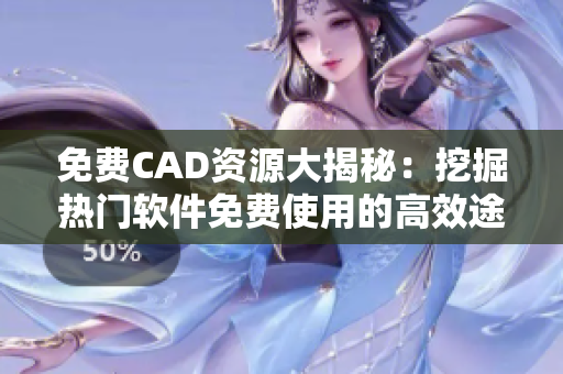 免費CAD資源大揭秘：挖掘熱門軟件免費使用的高效途徑