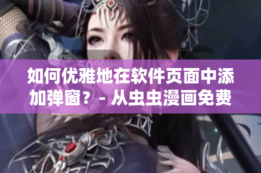 如何優(yōu)雅地在軟件頁面中添加彈窗？- 從蟲蟲漫畫免費(fèi)漫畫頁面彈窗看起