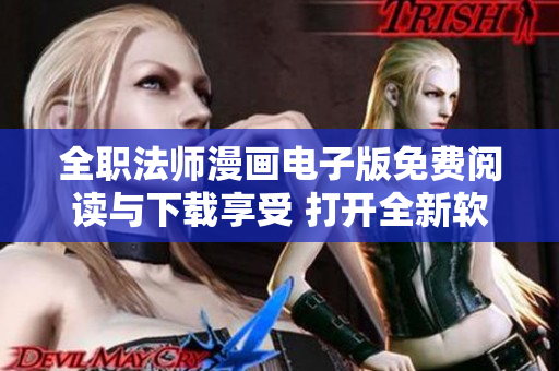 全職法師漫畫(huà)電子版免費(fèi)閱讀與下載享受 打開(kāi)全新軟件世界