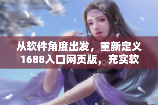 從軟件角度出發(fā)，重新定義1688入口網(wǎng)頁版，充實軟件功能和體驗
