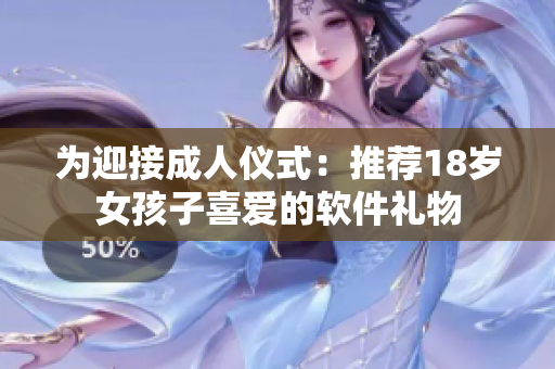 為迎接成人儀式：推薦18歲女孩子喜愛的軟件禮物