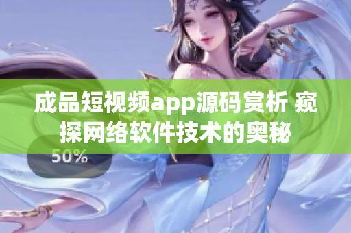 成品短視頻app源碼賞析 窺探網(wǎng)絡(luò)軟件技術(shù)的奧秘