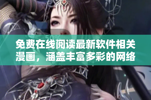 免費在線閱讀最新軟件相關(guān)漫畫，涵蓋豐富多彩的網(wǎng)絡(luò)軟件主題