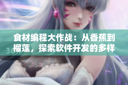 食材編程大作戰(zhàn)：從香蕉到榴蓮，探索軟件開發(fā)的多樣技術(shù)路徑