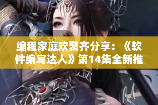 編程家庭歡聚齊分享：《軟件編寫達(dá)人》第14集全新推出