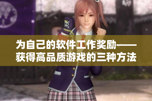 為自己的軟件工作獎(jiǎng)勵(lì)——獲得高品質(zhì)游戲的三種方法