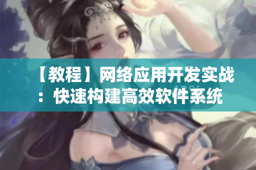 【教程】網(wǎng)絡(luò)應(yīng)用開(kāi)發(fā)實(shí)戰(zhàn)：快速構(gòu)建高效軟件系統(tǒng)