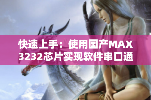 快速上手：使用國(guó)產(chǎn)MAX3232芯片實(shí)現(xiàn)軟件串口通信