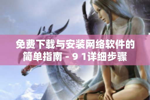 免費下載與安裝網(wǎng)絡軟件的簡單指南 - 9 1詳細步驟