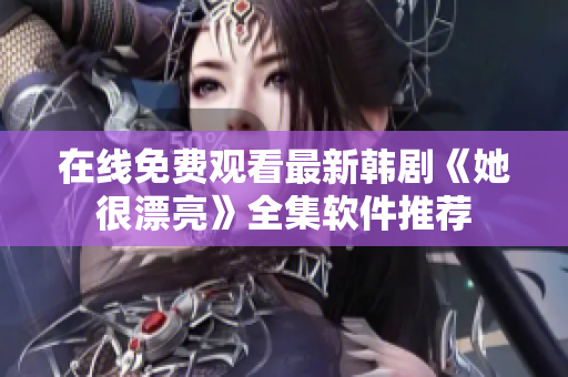 在線免費(fèi)觀看最新韓劇《她很漂亮》全集軟件推薦
