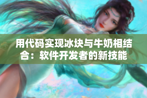 用代碼實現(xiàn)冰塊與牛奶相結(jié)合：軟件開發(fā)者的新技能
