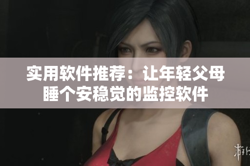 實(shí)用軟件推薦：讓年輕父母睡個(gè)安穩(wěn)覺(jué)的監(jiān)控軟件