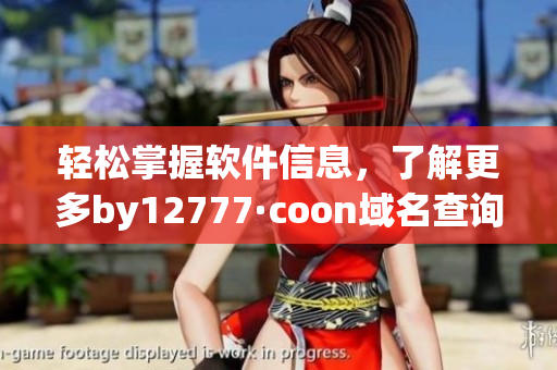 輕松掌握軟件信息，了解更多by12777·coon域名查詢(xún)技巧