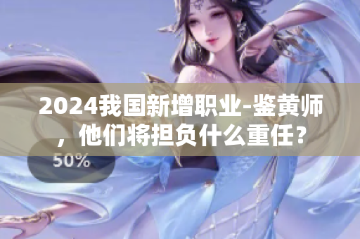 2024我國新增職業(yè)-鑒黃師，他們將擔(dān)負(fù)什么重任？