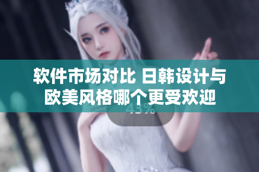 軟件市場對比 日韓設(shè)計與歐美風(fēng)格哪個更受歡迎
