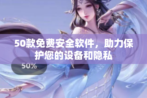 50款免費安全軟件，助力保護您的設備和隱私
