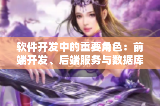 軟件開發(fā)中的重要角色：前端開發(fā)、后端服務(wù)與數(shù)據(jù)庫管理