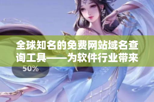 全球知名的免費(fèi)網(wǎng)站域名查詢工具——為軟件行業(yè)帶來新的便利