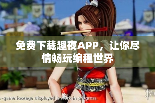 免費下載趣夜APP，讓你盡情暢玩編程世界