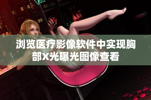 瀏覽醫(yī)療影像軟件中實(shí)現(xiàn)胸部X光曝光圖像查看