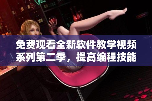 免費觀看全新軟件教學(xué)視頻系列第二季，提高編程技能！
