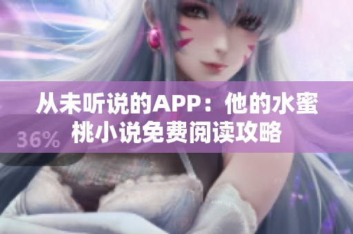 從未聽說的APP：他的水蜜桃小說免費閱讀攻略