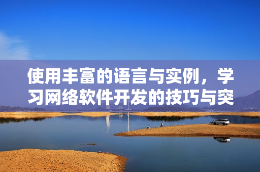 使用豐富的語言與實(shí)例，學(xué)習(xí)網(wǎng)絡(luò)軟件開發(fā)的技巧與突破