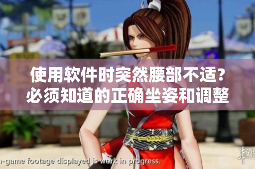 使用軟件時突然腰部不適？必須知道的正確坐姿和調(diào)整技巧