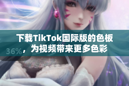 下載TikTok國際版的色板，為視頻帶來更多色彩