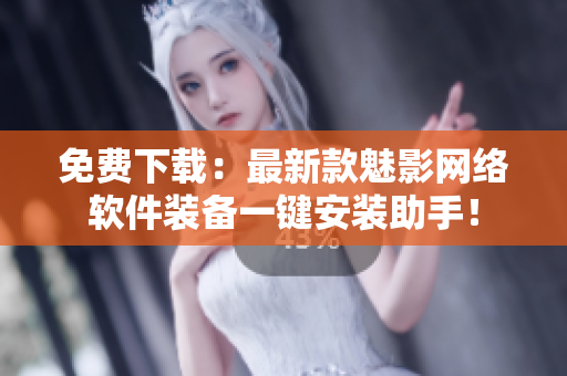 免費下載：最新款魅影網(wǎng)絡(luò)軟件裝備一鍵安裝助手！