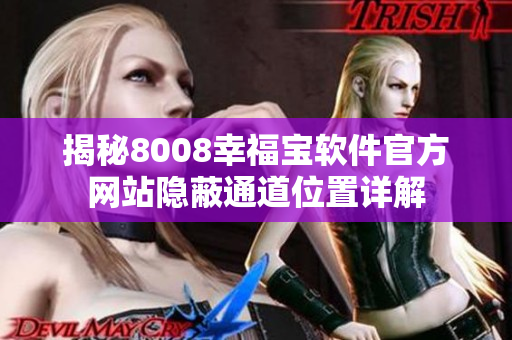 揭秘8008幸福寶軟件官方網(wǎng)站隱蔽通道位置詳解