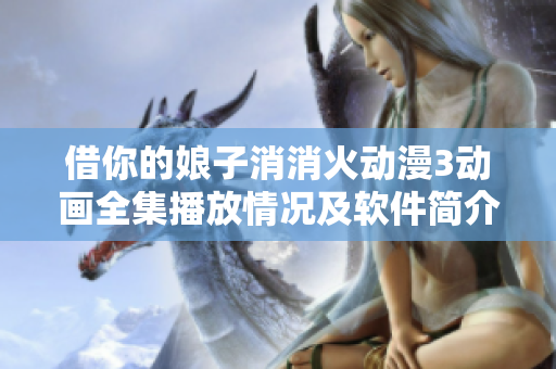 借你的娘子消消火動(dòng)漫3動(dòng)畫(huà)全集播放情況及軟件簡(jiǎn)介