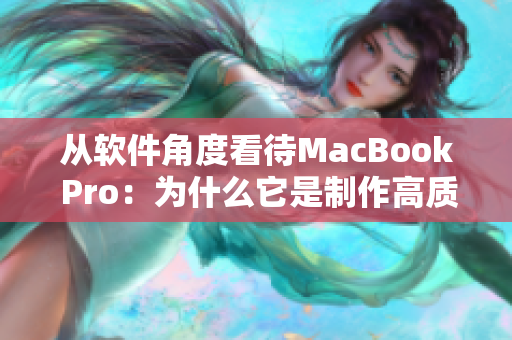 從軟件角度看待MacBook Pro：為什么它是制作高質(zhì)量網(wǎng)絡(luò)軟件的最佳選擇？