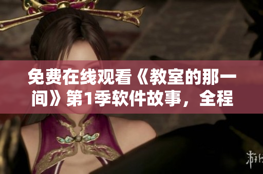免費在線觀看《教室的那一間》第1季軟件故事，全程精彩解析