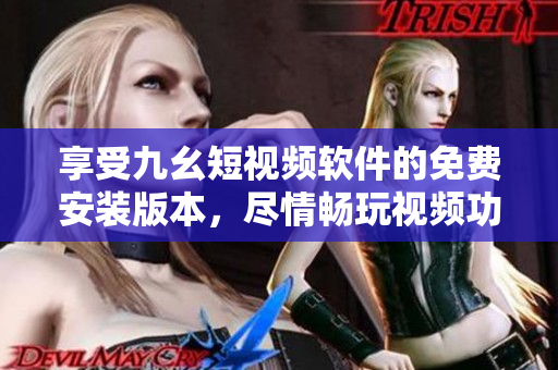 享受九幺短視頻軟件的免費安裝版本，盡情暢玩視頻功能！