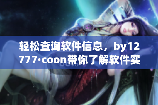 輕松查詢軟件信息，by12777·coon帶你了解軟件實(shí)用性