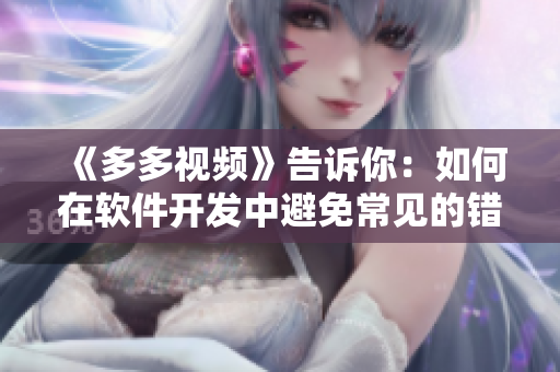 《多多視頻》告訴你：如何在軟件開(kāi)發(fā)中避免常見(jiàn)的錯(cuò)誤！