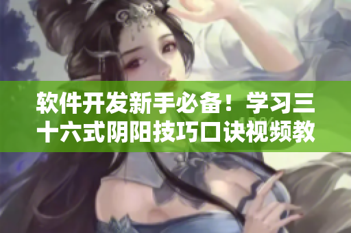 軟件開發(fā)新手必備！學(xué)習(xí)三十六式陰陽技巧口訣視頻教程