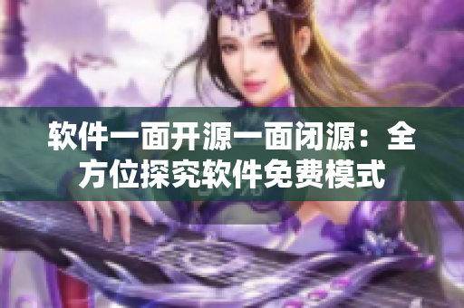 軟件一面開(kāi)源一面閉源：全方位探究軟件免費(fèi)模式