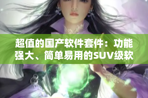 超值的國(guó)產(chǎn)軟件套件：功能強(qiáng)大、簡(jiǎn)單易用的SUV級(jí)軟件一應(yīng)俱全