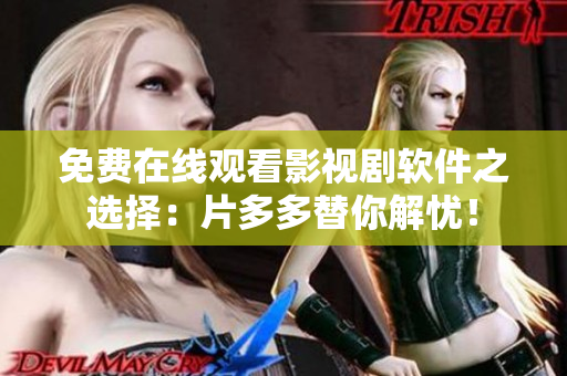 免費在線觀看影視劇軟件之選擇：片多多替你解憂！