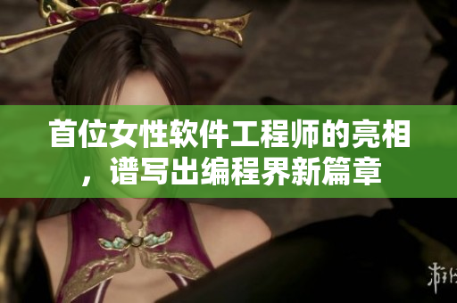 首位女性軟件工程師的亮相，譜寫出編程界新篇章