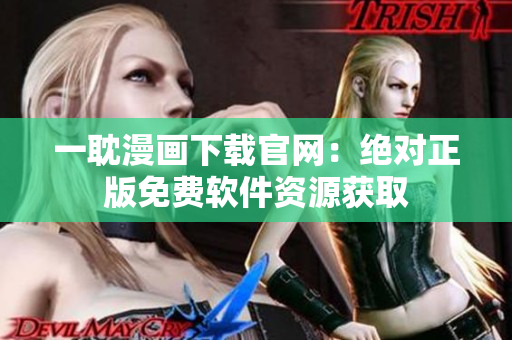 一耽漫畫下載官網(wǎng)：絕對正版免費軟件資源獲取