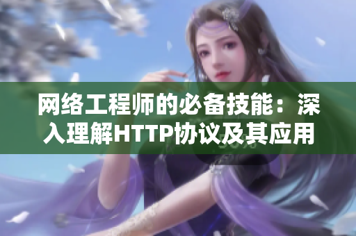 網(wǎng)絡(luò)工程師的必備技能：深入理解HTTP協(xié)議及其應(yīng)用