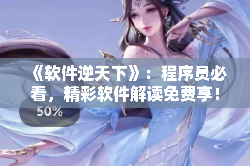 《軟件逆天下》：程序員必看，精彩軟件解讀免費(fèi)享！
