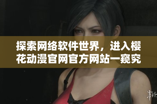探索網(wǎng)絡軟件世界，進入櫻花動漫官網(wǎng)官方網(wǎng)站一窺究竟