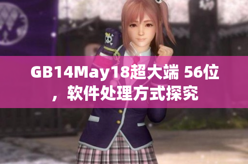 GB14May18超大端 56位，軟件處理方式探究