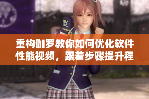 重構(gòu)伽羅教你如何優(yōu)化軟件性能視頻，跟著步驟提升程序運(yùn)行速度！